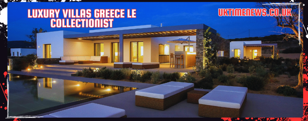 luxury villas greece le collectionist